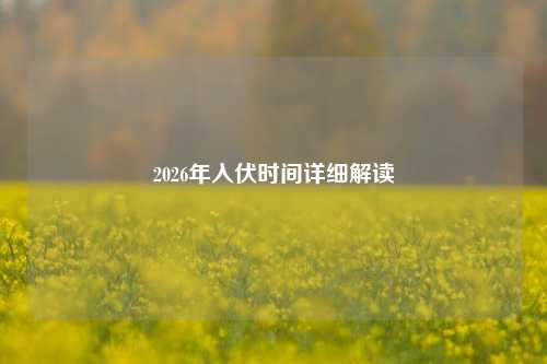 2026年入伏时间详细解读