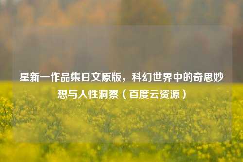 星新一作品集日文原版，科幻世界中的奇思妙想与人性洞察（百度云资源）