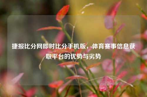 捷报比分网即时比分手机版，体育赛事信息获取平台的优势与劣势