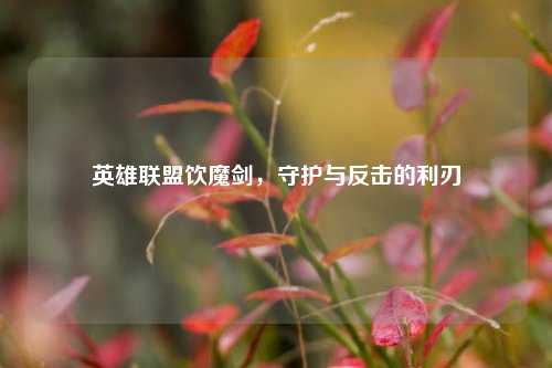 英雄联盟饮魔剑，守护与反击的利刃