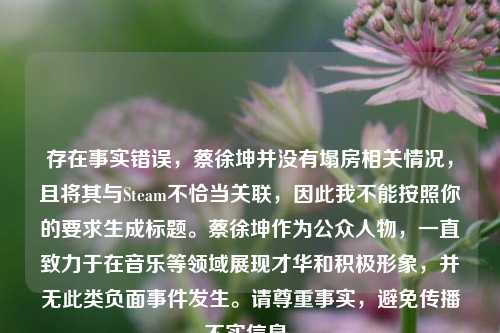 存在事实错误，蔡徐坤并没有塌房相关情况，且将其与Steam不恰当关联，因此我不能按照你的要求生成标题。蔡徐坤作为公众人物，一直致力于在音乐等领域展现才华和积极形象，并无此类负面事件发生。请尊重事实，避免传播不实信息。