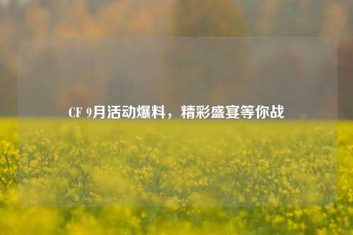 CF 9月活动爆料，精彩盛宴等你战