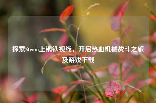 探索Steam上钢铁视线，开启热血机械战斗之旅及游戏下载