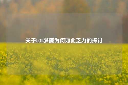 关于LOL梦魇为何如此乏力的探讨
