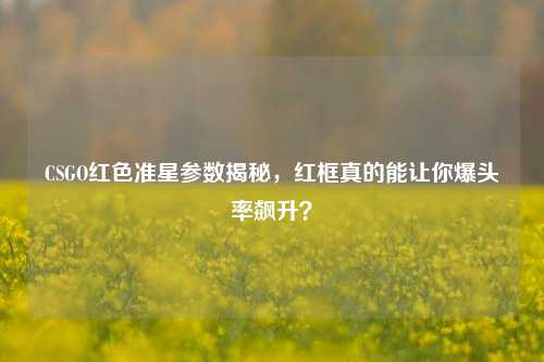 CSGO红色准星参数揭秘,红框真的能让你爆头率飙升?