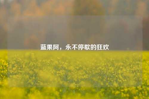 蓝果阿，永不停歇的狂欢