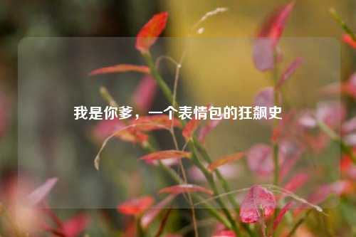 我是你爹，一个表情包的狂飙史