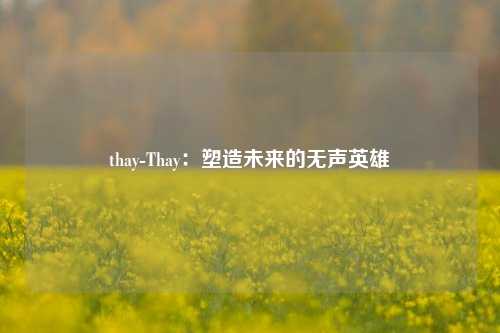 thay-Thay：塑造未来的无声英雄